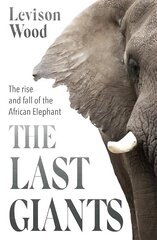 Last Giants: The Rise and Fall of the African Elephant hinta ja tiedot | Terveys- ja ravitsemuskirjat | hobbyhall.fi