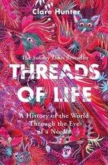 Threads of Life: A History of the World Through the Eye of a Needle hinta ja tiedot | Terveys- ja ravitsemuskirjat | hobbyhall.fi