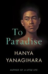 To Paradise: From the Author of A Little Life hinta ja tiedot | Fantasia- ja scifi-kirjallisuus | hobbyhall.fi