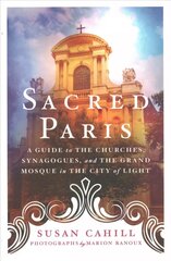 Sacred Paris: A Guide to the Churches, Synagogues, and the Grand Mosque in the City of Light hinta ja tiedot | Matkakirjat ja matkaoppaat | hobbyhall.fi