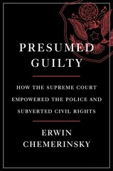 Presumed Guilty: How the Supreme Court Empowered the Police and Subverted Civil Rights hinta ja tiedot | Talouskirjat | hobbyhall.fi