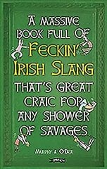 Massive Book Full of FECKIN IRISH SLANG thats Great Craic for Any Shower of Savages hinta ja tiedot | Fantasia- ja scifi-kirjallisuus | hobbyhall.fi