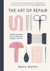 Art of Repair: Mindful mending: how to stitch old things to new life hinta ja tiedot | Terveys- ja ravitsemuskirjat | hobbyhall.fi