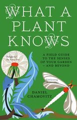 What a Plant Knows: A Field Guide to the Senses of Your Garden - and Beyond hinta ja tiedot | Talouskirjat | hobbyhall.fi