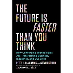 Future Is Faster Than You Think: How Converging Technologies Are Transforming Business, Industries, and Our Lives hinta ja tiedot | Yhteiskunnalliset kirjat | hobbyhall.fi