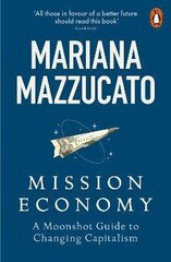 Mission Economy: A Moonshot Guide to Changing Capitalism hinta ja tiedot | Tietosanakirjat ja hakuteokset | hobbyhall.fi