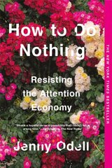 How To Do Nothing: Resisting the Attention Economy hinta ja tiedot | Tietosanakirjat ja hakuteokset | hobbyhall.fi