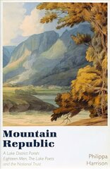 Mountain Republic: A Lake District Parish - Eighteen Men, The Lake Poets and the National Trust hinta ja tiedot | Historiakirjat | hobbyhall.fi