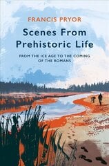 Scenes from Prehistoric Life: From the Ice Age to the Coming of the Romans hinta ja tiedot | Historiakirjat | hobbyhall.fi