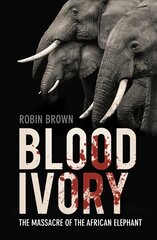 Blood Ivory: The Massacre of the African Elephant 2nd edition hinta ja tiedot | Yhteiskunnalliset kirjat | hobbyhall.fi