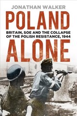 Poland Alone: Britain, SOE and the Collapse of the Polish Resistance, 1944 3rd edition hinta ja tiedot | Historiakirjat | hobbyhall.fi