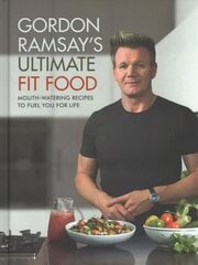 Gordon Ramsay Ultimate Fit Food: Mouth-watering recipes to fuel you for life hinta ja tiedot | Keittokirjat | hobbyhall.fi