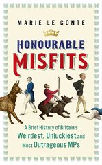 Honourable Misfits: A Brief History of Britain's Weirdest, Unluckiest and Most Outrageous MPs hinta ja tiedot | Yhteiskunnalliset kirjat | hobbyhall.fi