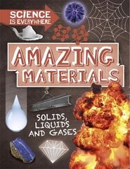 Science is Everywhere: Amazing Materials: Solids, liquids and gases Illustrated edition hinta ja tiedot | Nuortenkirjat | hobbyhall.fi