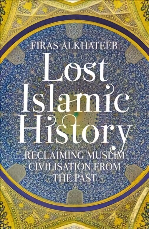 Lost Islamic History: Reclaiming Muslim Civilisation from the Past hinta ja tiedot | Historiakirjat | hobbyhall.fi