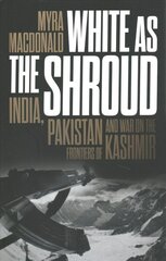 White as the Shroud: India, Pakistan and War on the Frontiers of Kashmir hinta ja tiedot | Historiakirjat | hobbyhall.fi