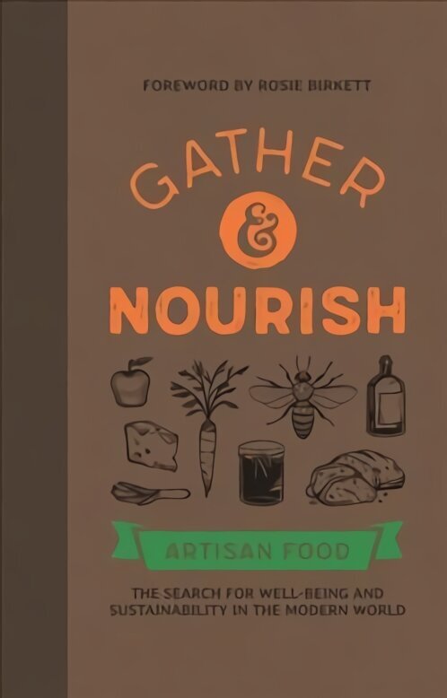 Gather & Nourish: Artisan Foods The Search for Sustainability and Well-being in a Modern World hinta ja tiedot | Keittokirjat | hobbyhall.fi