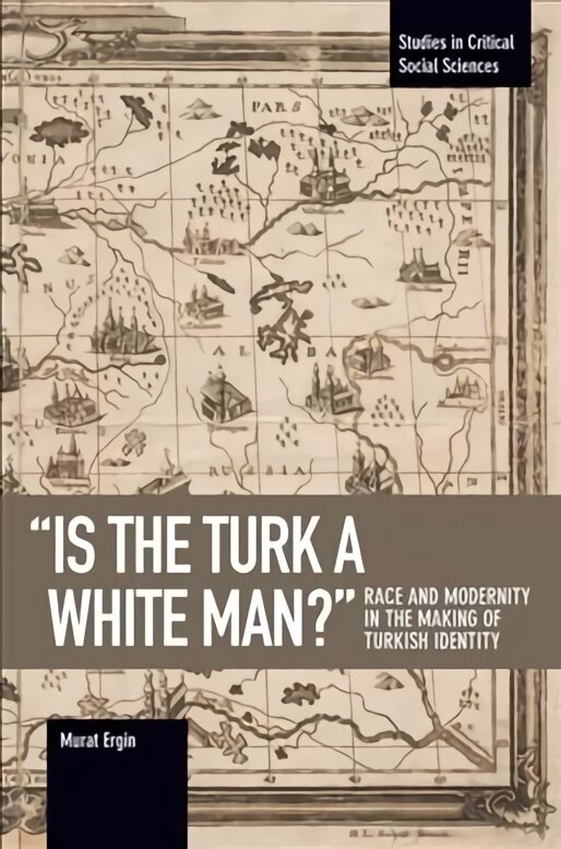 'is The Turk A White Man?': Race and Modernity in the Making of Turkish Identity hinta ja tiedot | Historiakirjat | hobbyhall.fi