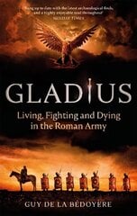 Gladius: Living, Fighting and Dying in the Roman Army hinta ja tiedot | Historiakirjat | hobbyhall.fi