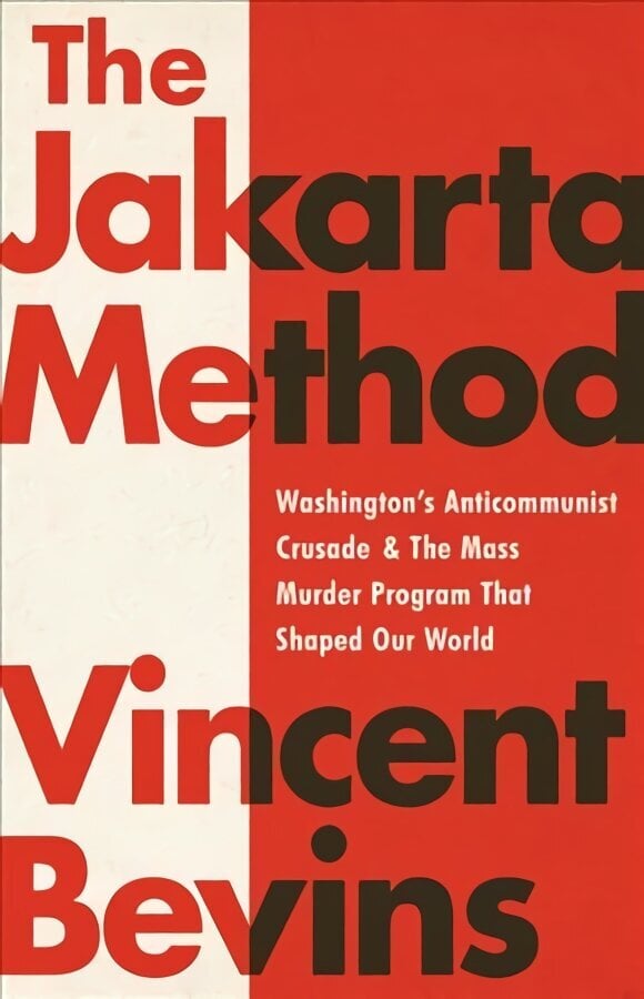 The Jakarta Method: Washington's Anticommunist Crusade and the Mass Murder Program that Shaped Our World hinta ja tiedot | Yhteiskunnalliset kirjat | hobbyhall.fi