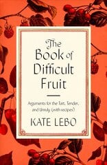 Book of Difficult Fruit: Arguments for the Tart, Tender, and Unruly (with Recipes) hinta ja tiedot | Keittokirjat | hobbyhall.fi