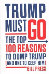 Trump Must Go: The Top 100 Reasons to Dump Trump (and One to Keep Him) hinta ja tiedot | Yhteiskunnalliset kirjat | hobbyhall.fi