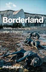 Borderland: Identity and Belonging at the Edge of England hinta ja tiedot | Yhteiskunnalliset kirjat | hobbyhall.fi