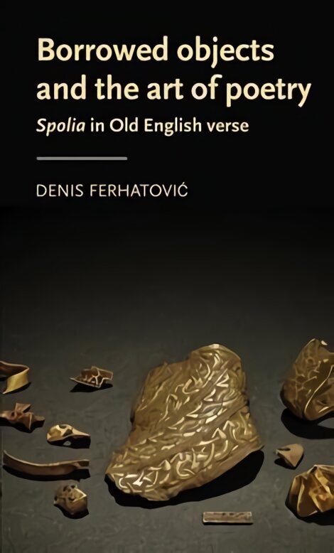 Borrowed Objects and the Art of Poetry: Spolia in Old English Verse hinta ja tiedot | Historiakirjat | hobbyhall.fi