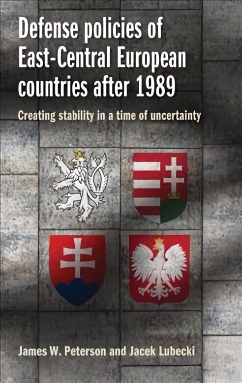 Defense Policies of East-Central European Countries After 1989: Creating Stability in a Time of Uncertainty hinta ja tiedot | Yhteiskunnalliset kirjat | hobbyhall.fi