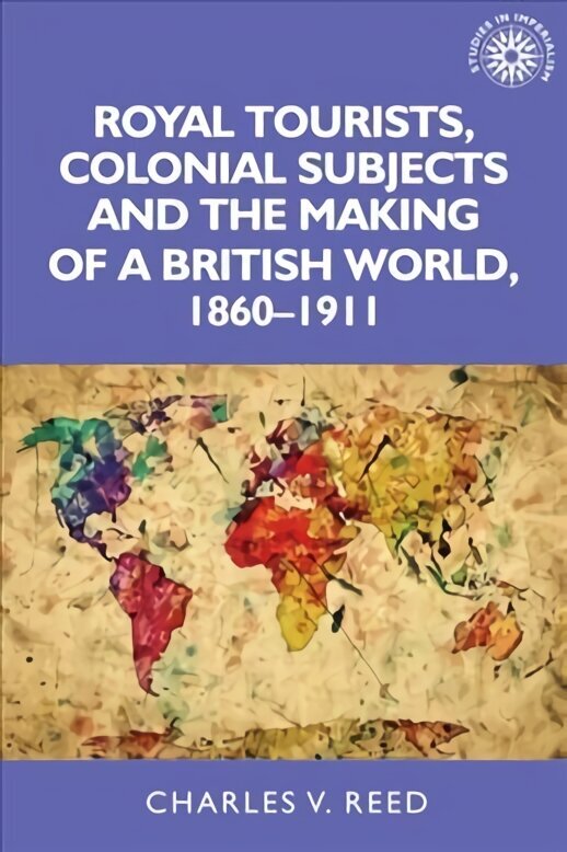 Royal Tourists, Colonial Subjects and the Making of a British World, 18601911 hinta ja tiedot | Historiakirjat | hobbyhall.fi