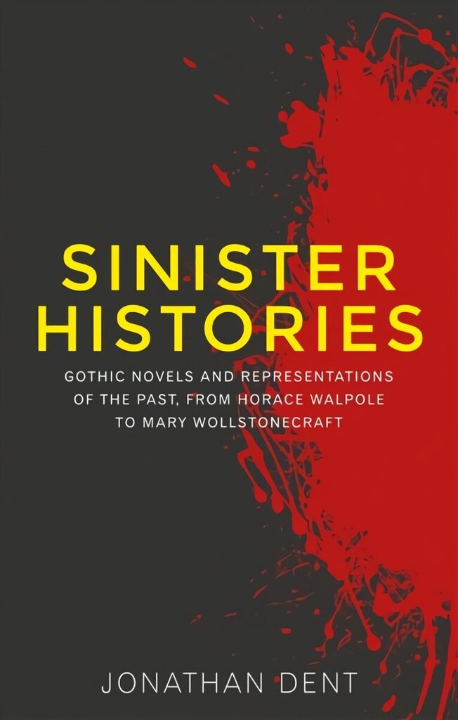 Sinister Histories: Gothic Novels and Representations of the Past, from Horace Walpole to Mary Wollstonecraft hinta ja tiedot | Historiakirjat | hobbyhall.fi