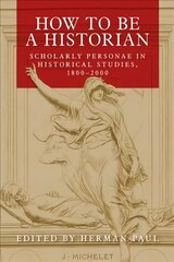 How to be a Historian: Scholarly Personae in Historical Studies, 18002000 hinta ja tiedot | Historiakirjat | hobbyhall.fi