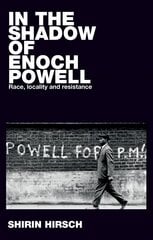 In the Shadow of Enoch Powell: Race, Locality and Resistance hinta ja tiedot | Historiakirjat | hobbyhall.fi