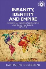 Insanity, Identity and Empire: Immigrants and Institutional Confinement in Australia and New Zealand, 18731910 hinta ja tiedot | Yhteiskunnalliset kirjat | hobbyhall.fi