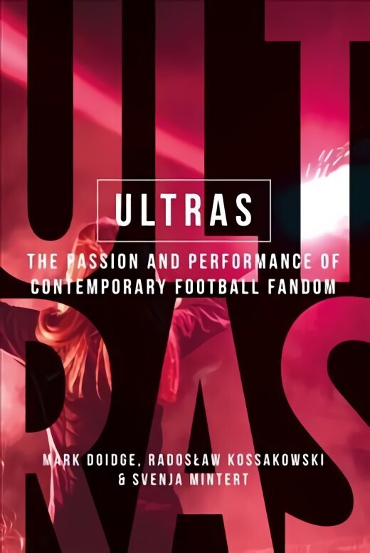 Ultras: The Passion and Performance of Contemporary Football Fandom hinta ja tiedot | Yhteiskunnalliset kirjat | hobbyhall.fi