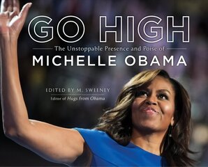 Go High: The Unstoppable Presence and Poise of Michelle Obama hinta ja tiedot | Valokuvakirjat | hobbyhall.fi