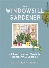 Windowsill Gardener: 50 Easy-to-grow Plants to Transform Your Home hinta ja tiedot | Puutarhakirjat | hobbyhall.fi