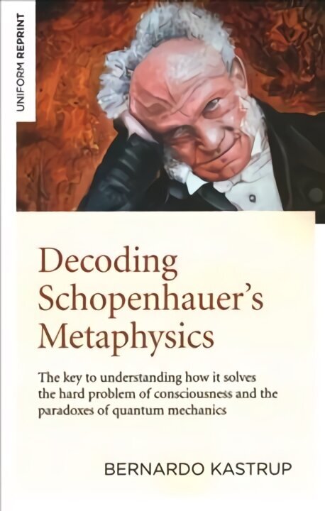 Decoding Schopenhauers Metaphysics: The key to understanding how it solves the hard problem of consciousness and the paradoxes of quantum mechanics hinta ja tiedot | Historiakirjat | hobbyhall.fi