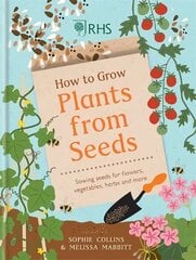 RHS How to Grow Plants from Seeds: Sowing seeds for flowers, vegetables, herbs and more hinta ja tiedot | Puutarhakirjat | hobbyhall.fi