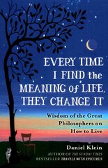 Every Time I Find the Meaning of Life, They Change It: Wisdom of the Great Philosophers on How to Live hinta ja tiedot | Historiakirjat | hobbyhall.fi