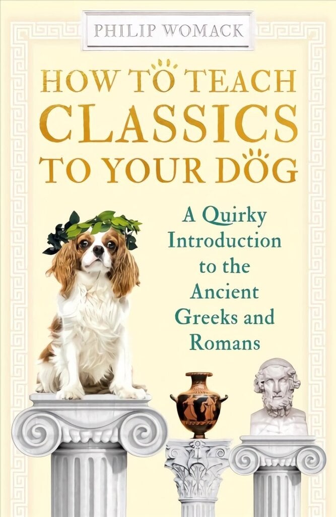 How to Teach Classics to Your Dog: A Quirky Introduction to the Ancient Greeks and Romans hinta ja tiedot | Historiakirjat | hobbyhall.fi