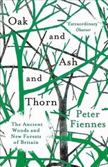 Oak and Ash and Thorn: The Ancient Woods and New Forests of Britain MMP hinta ja tiedot | Nuortenkirjat | hobbyhall.fi