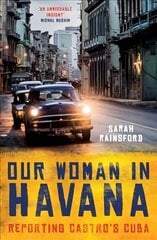 Our Woman in Havana: Reporting Castros Cuba hinta ja tiedot | Historiakirjat | hobbyhall.fi