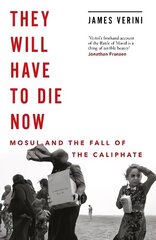 They Will Have to Die Now: Mosul and the Fall of the Caliphate hinta ja tiedot | Historiakirjat | hobbyhall.fi