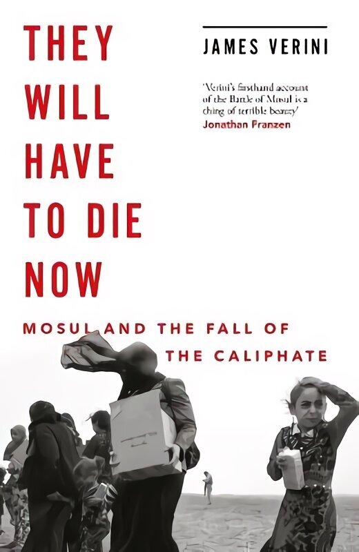 They Will Have to Die Now: Mosul and the Fall of the Caliphate hinta ja tiedot | Historiakirjat | hobbyhall.fi