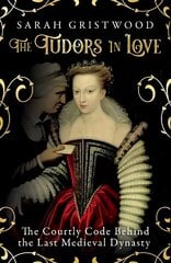 Tudors in Love: The Courtly Code Behind the Last Medieval Dynasty hinta ja tiedot | Historiakirjat | hobbyhall.fi