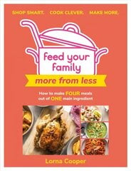 Feed Your Family: More From Less - Shop smart. Cook clever. Make more.: How to make four meals out of one main ingredient. hinta ja tiedot | Keittokirjat | hobbyhall.fi