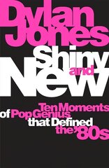 Shiny and New: Ten Moments of Pop Genius that Defined the '80s hinta ja tiedot | Taidekirjat | hobbyhall.fi