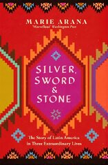 Silver, Sword and Stone: The Story of Latin America in Three Extraordinary Lives hinta ja tiedot | Historiakirjat | hobbyhall.fi