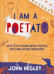 I Am a Poetato: An A-Z of Poems About People, Pets and Other Creatures hinta ja tiedot | Nuortenkirjat | hobbyhall.fi